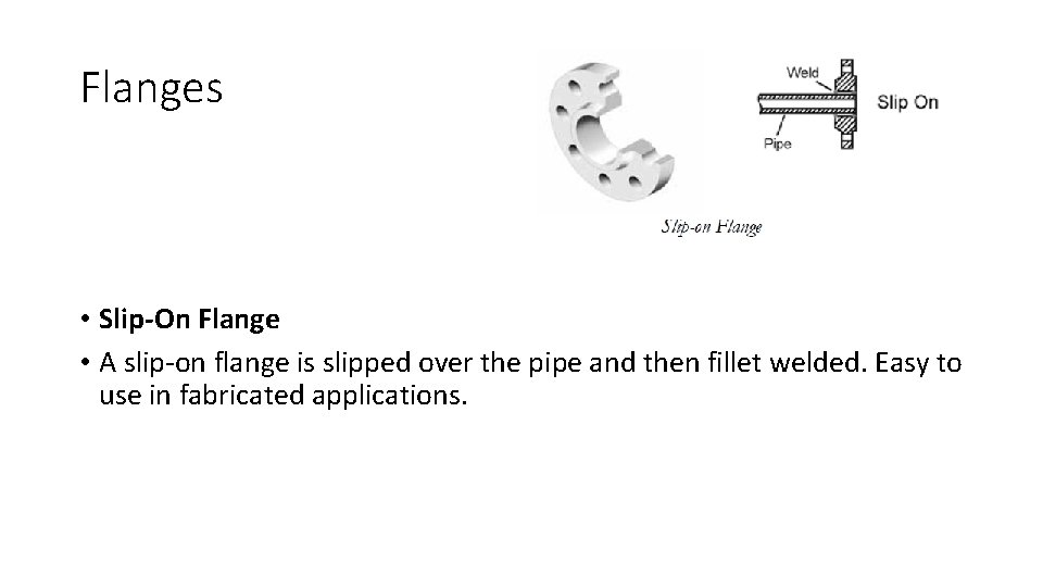 Flanges • Slip-On Flange • A slip-on flange is slipped over the pipe and