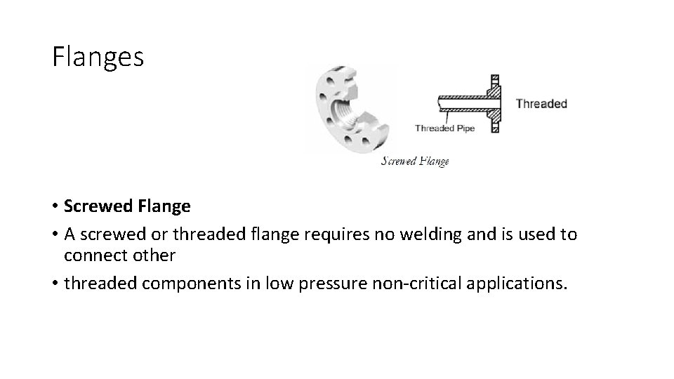 Flanges • Screwed Flange • A screwed or threaded flange requires no welding and