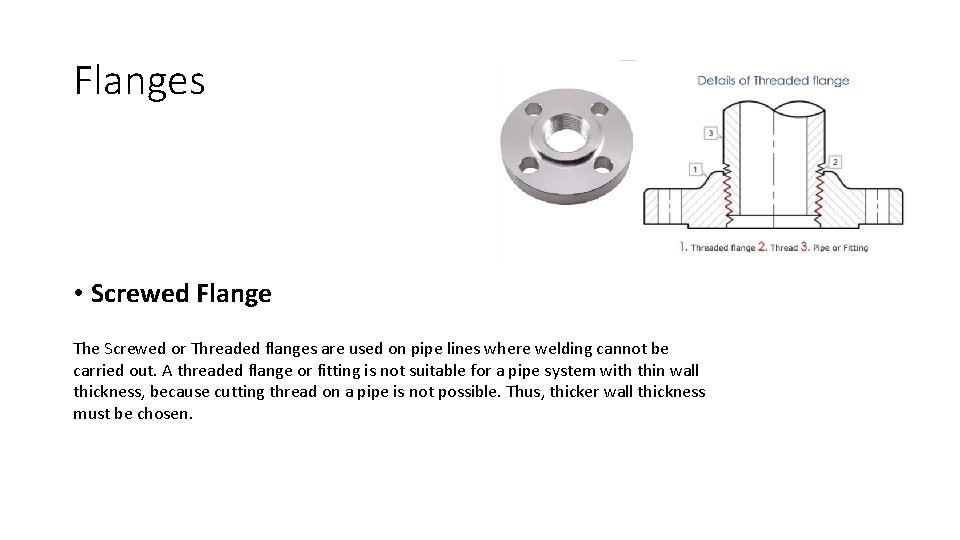 Flanges • Screwed Flange The Screwed or Threaded flanges are used on pipe lines