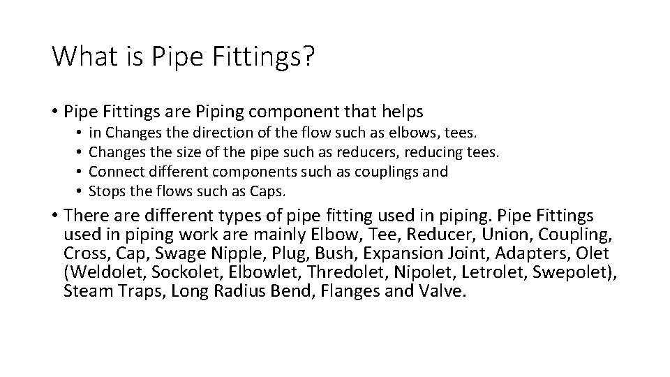 What is Pipe Fittings? • Pipe Fittings are Piping component that helps • •