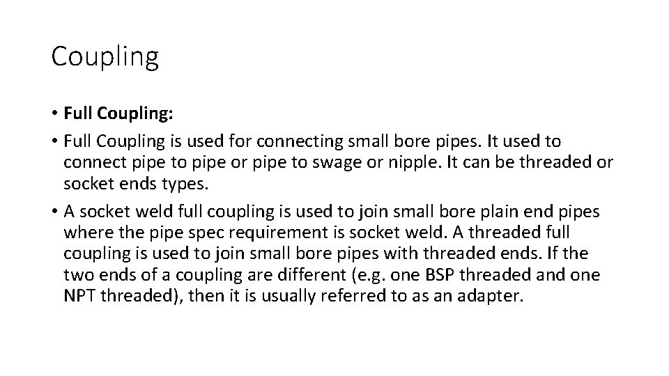 Coupling • Full Coupling: • Full Coupling is used for connecting small bore pipes.