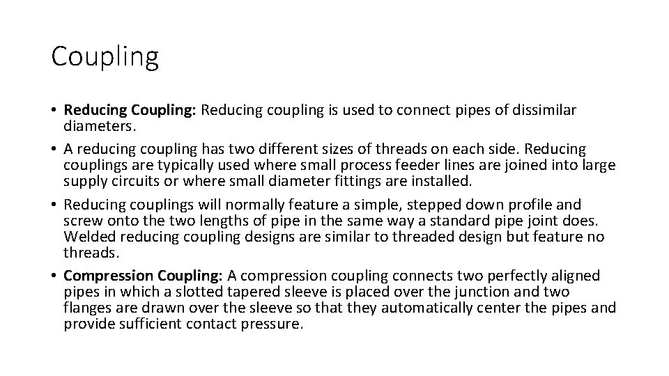 Coupling • Reducing Coupling: Reducing coupling is used to connect pipes of dissimilar diameters.