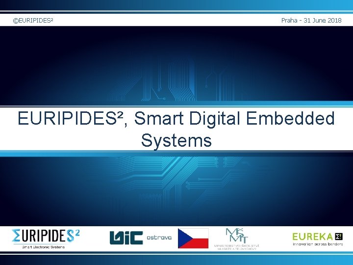 ©EURIPIDES² Praha - 31 June 2018 EURIPIDES², Smart Digital Embedded Systems 