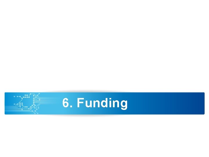 6. Funding 