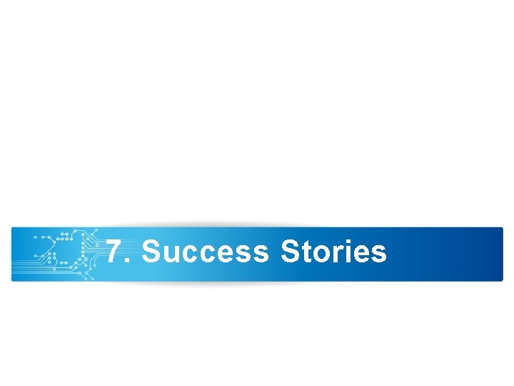 7. Success Stories 