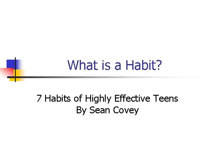 What is a Habit? 7 Habits of Highly Effective Teens By Sean Covey 