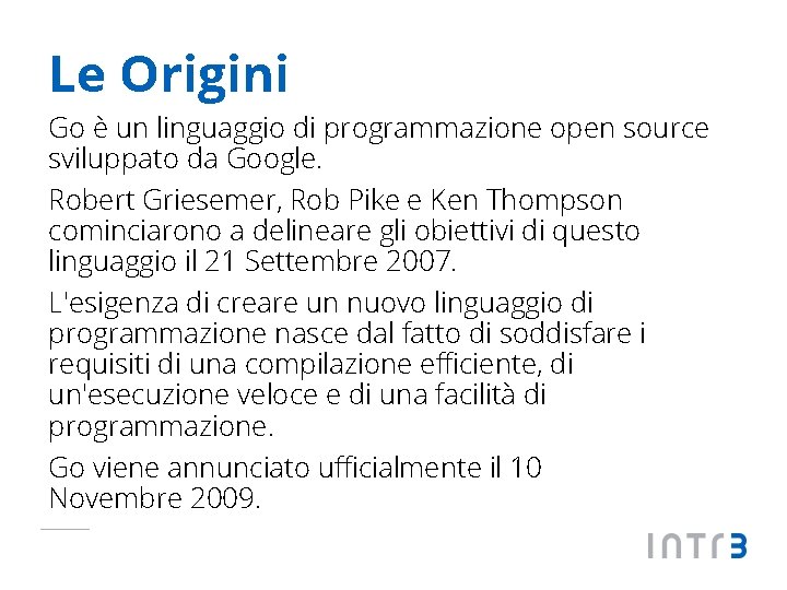 Le Origini Go è un linguaggio di programmazione open source sviluppato da Google. Robert