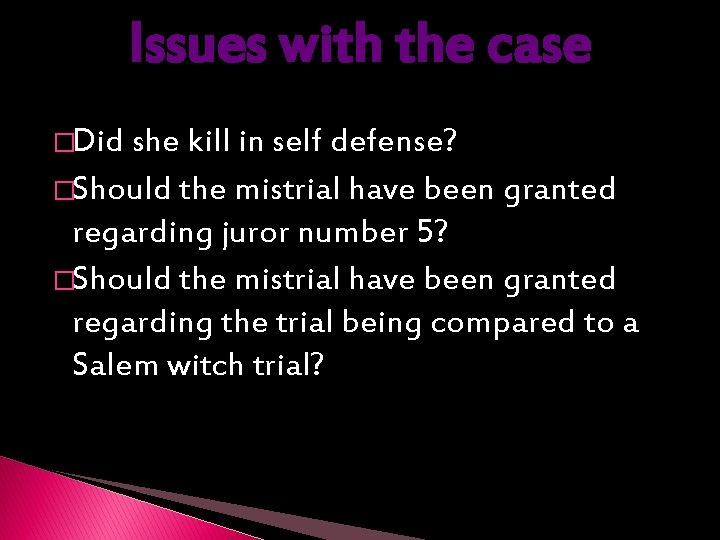 Issues with the case �Did she kill in self defense? �Should the mistrial have