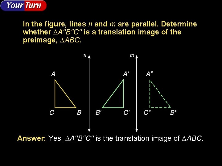 In the figure, lines n and m are parallel. Determine whether A''B''C'' is a