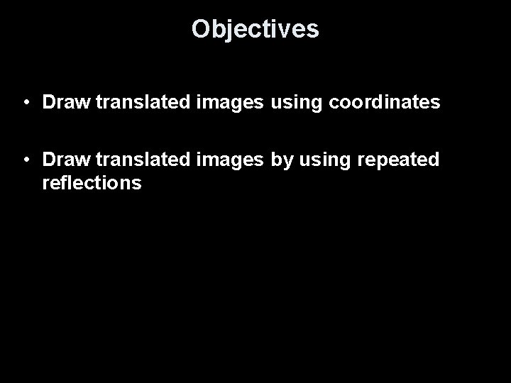 Objectives • Draw translated images using coordinates • Draw translated images by using repeated