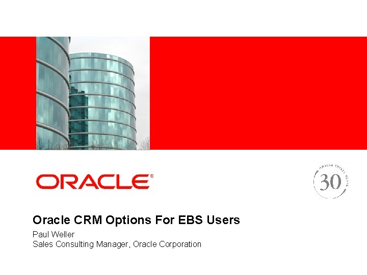 <Insert Picture Here> Oracle CRM Options For EBS Users Paul Weller Sales Consulting Manager,
