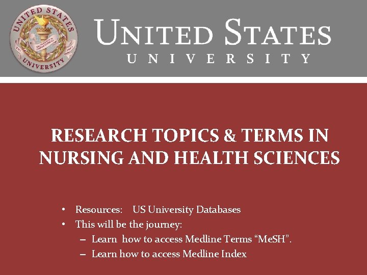 RESEARCH TOPICS & TERMS IN NURSING AND HEALTH SCIENCES • Resources: US University Databases