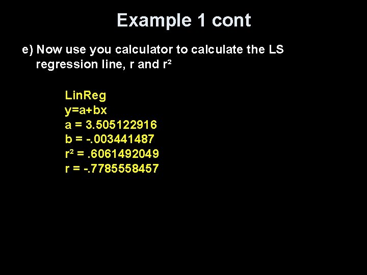 Example 1 cont e) Now use you calculator to calculate the LS regression line,