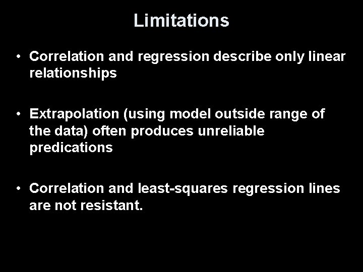 Limitations • Correlation and regression describe only linear relationships • Extrapolation (using model outside