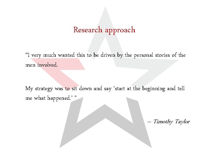 Research approach “I very much wanted this to be driven by the personal stories