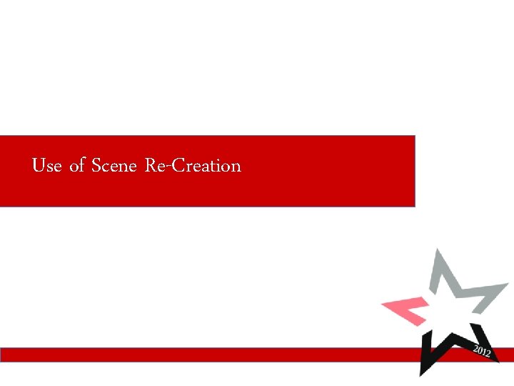 Use of Scene Re-Creation 