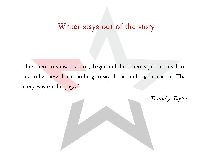 Writer stays out of the story "I'm there to show the story begin and