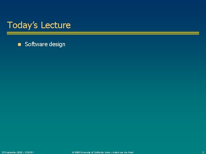 Today’s Lecture n Software design 25 September 2020 – 23: 02: 51 © 2006