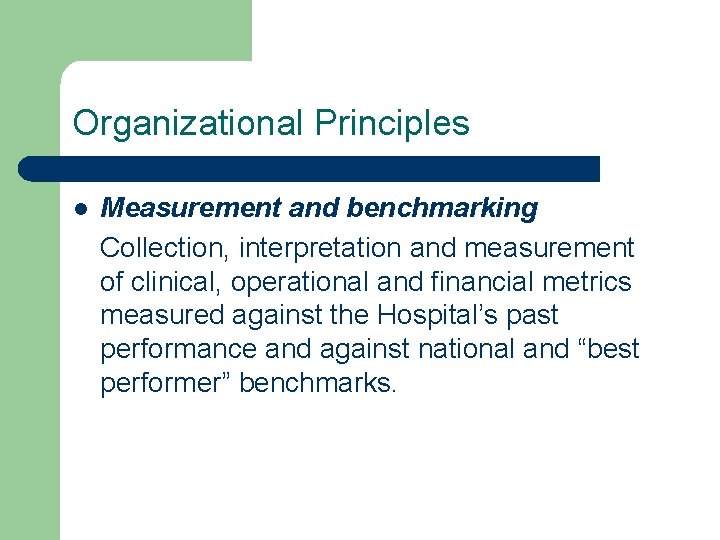Organizational Principles l Measurement and benchmarking Collection, interpretation and measurement of clinical, operational and