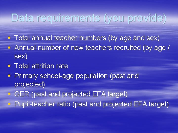 Data requirements (you provide) § Total annual teacher numbers (by age and sex) §