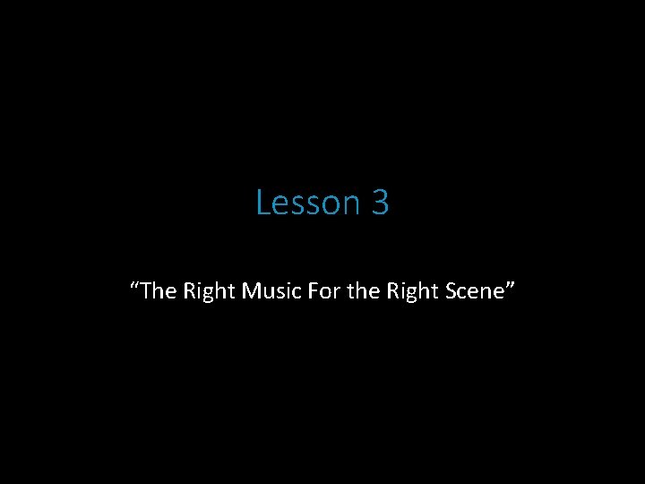 Lesson 3 “The Right Music For the Right Scene” 