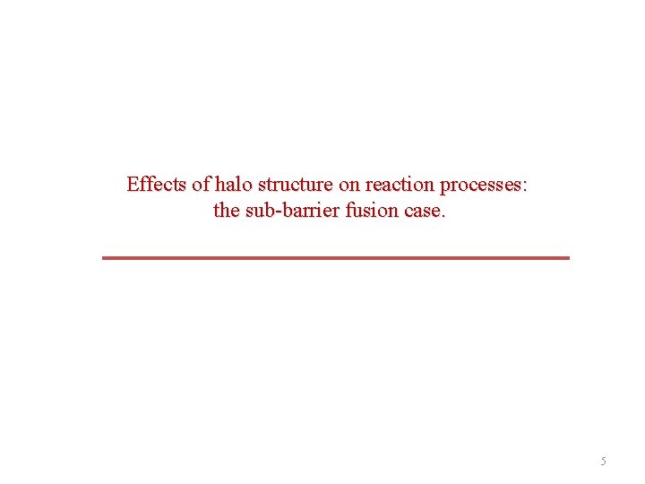 Effects of halo structure on reaction processes: the sub-barrier fusion case. 5 