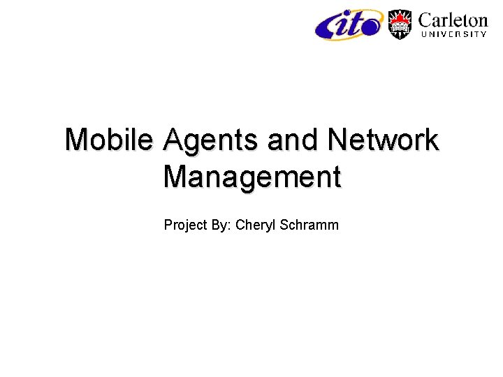 Mobile Agents and Network Management Project By: Cheryl Schramm 