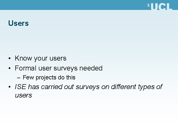 Users • Know your users • Formal user surveys needed – Few projects do