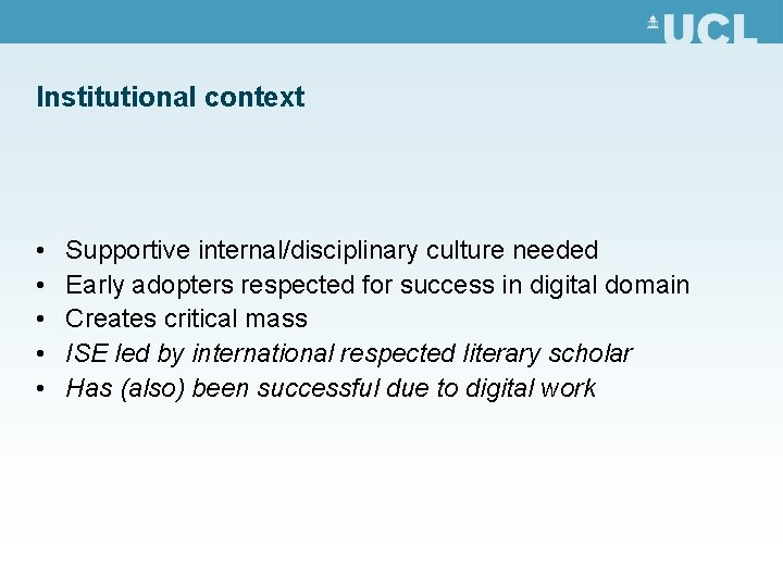 Institutional context • • • Supportive internal/disciplinary culture needed Early adopters respected for success