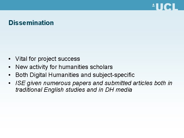 Dissemination • • Vital for project success New activity for humanities scholars Both Digital