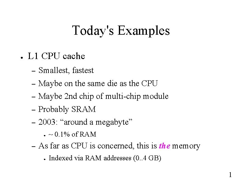 Today's Examples ● L 1 CPU cache – Smallest, fastest – Maybe on the