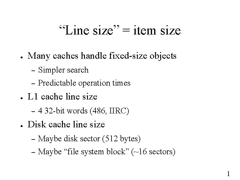 “Line size” = item size ● ● Many caches handle fixed-size objects – Simpler