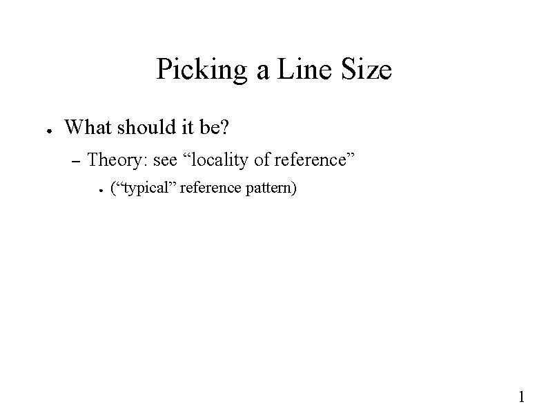 Picking a Line Size ● What should it be? – Theory: see “locality of