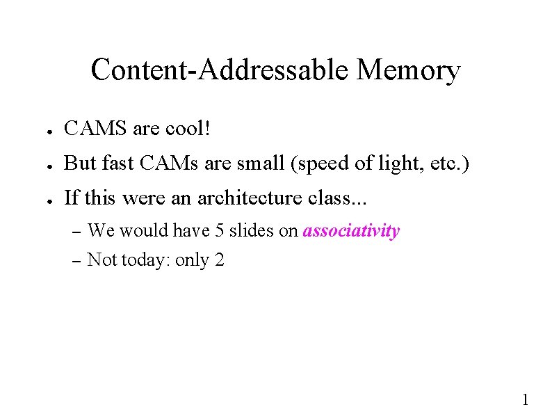 Content-Addressable Memory ● CAMS are cool! ● But fast CAMs are small (speed of