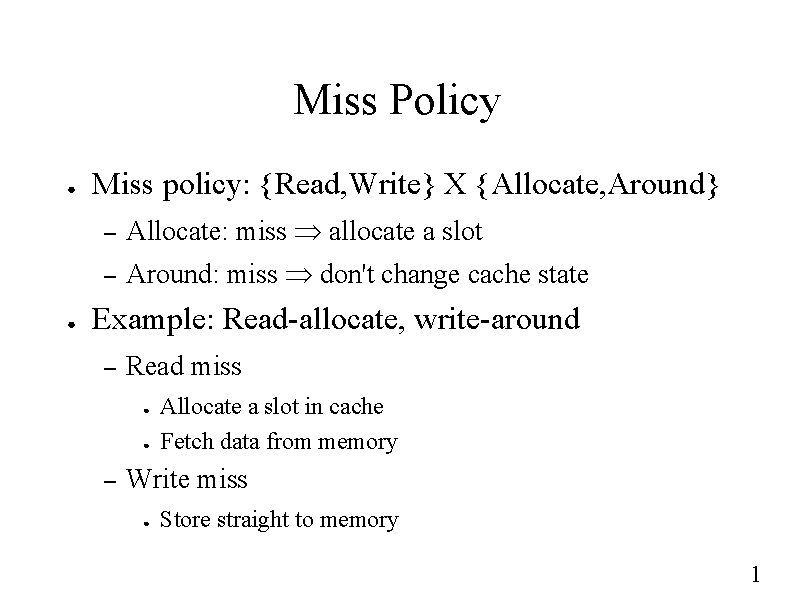 Miss Policy ● ● Miss policy: {Read, Write} X {Allocate, Around} – Allocate: miss