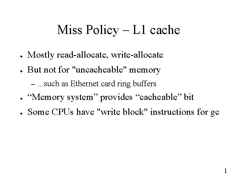 Miss Policy – L 1 cache ● Mostly read-allocate, write-allocate ● But not for