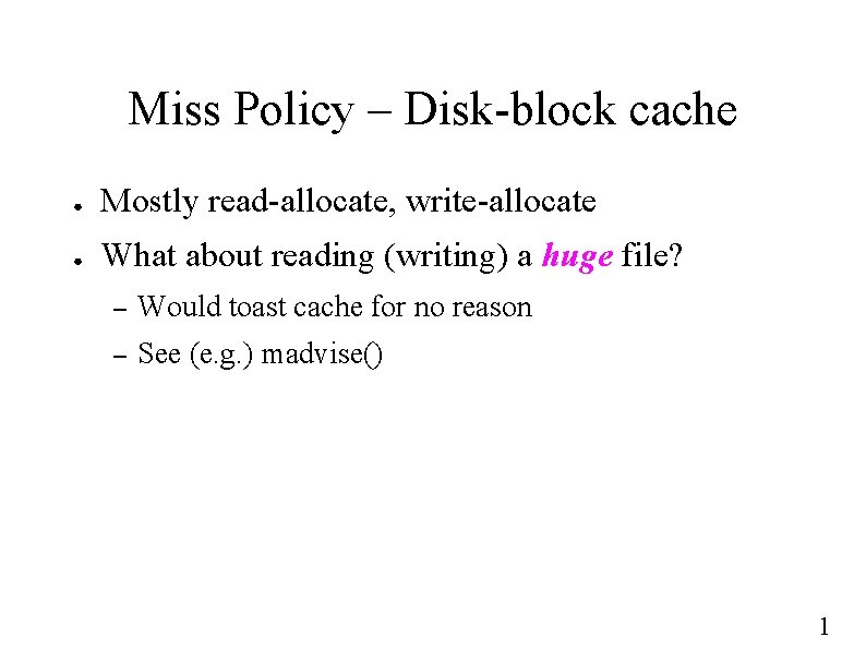 Miss Policy – Disk-block cache ● Mostly read-allocate, write-allocate ● What about reading (writing)
