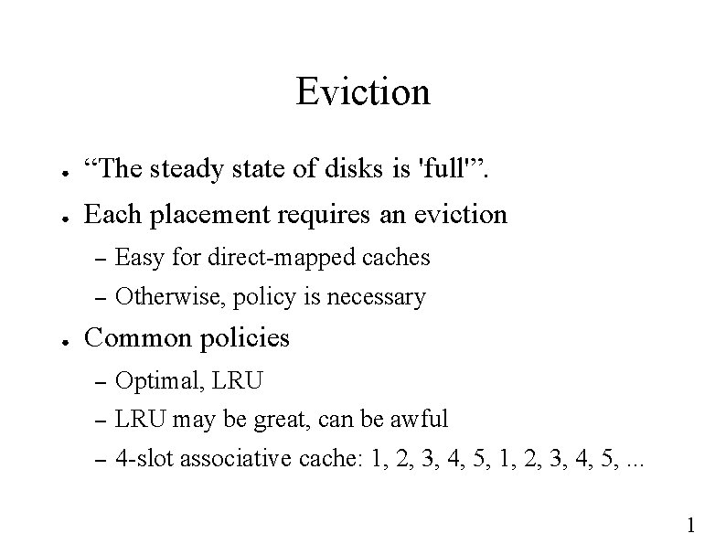 Eviction ● “The steady state of disks is 'full'”. ● Each placement requires an