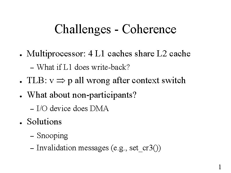 Challenges - Coherence ● Multiprocessor: 4 L 1 caches share L 2 cache –