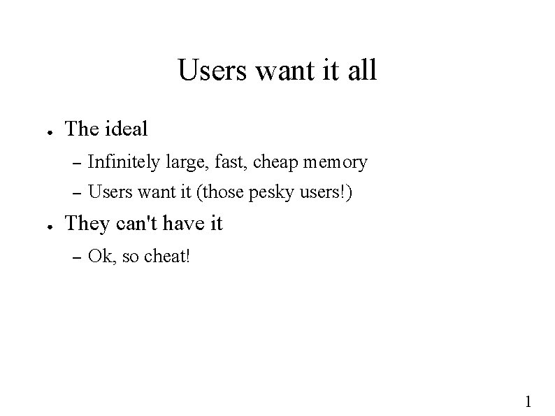 Users want it all ● ● The ideal – Infinitely large, fast, cheap memory