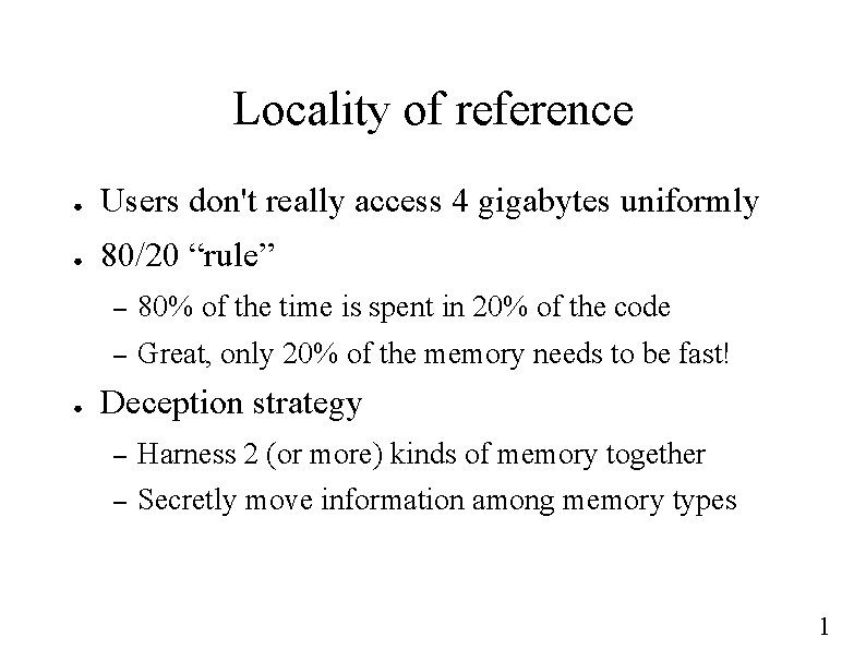 Locality of reference ● Users don't really access 4 gigabytes uniformly ● 80/20 “rule”