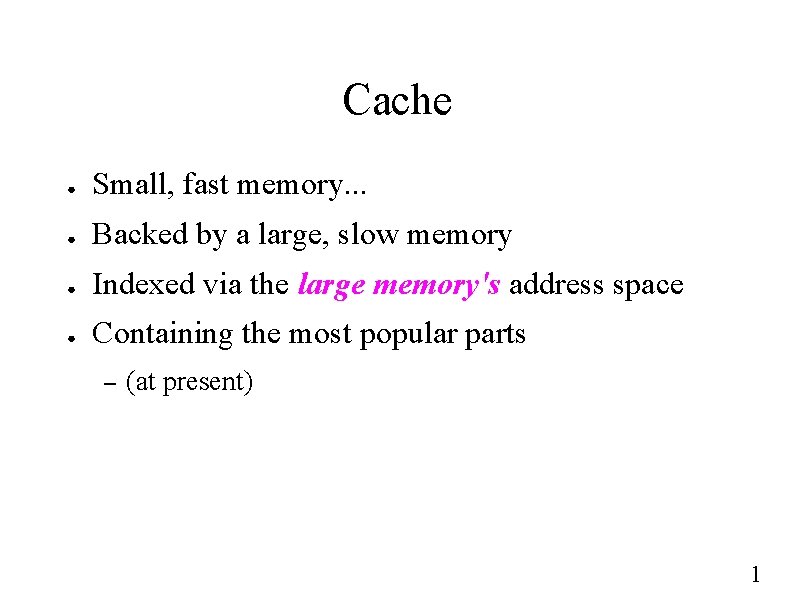 Cache ● Small, fast memory. . . ● Backed by a large, slow memory