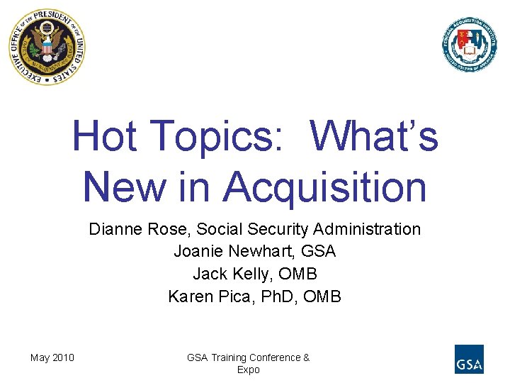 Hot Topics: What’s New in Acquisition Dianne Rose, Social Security Administration Joanie Newhart, GSA