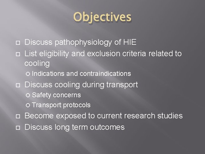 Objectives Discuss pathophysiology of HIE List eligibility and exclusion criteria related to cooling Indications