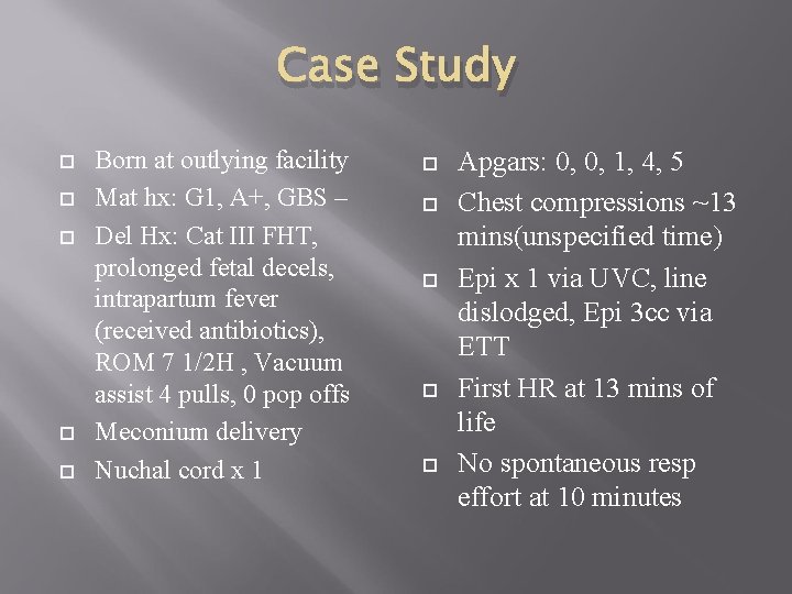 Case Study Born at outlying facility Mat hx: G 1, A+, GBS – Del