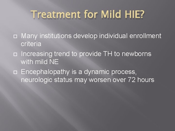 Treatment for Mild HIE? Many institutions develop individual enrollment criteria Increasing trend to provide