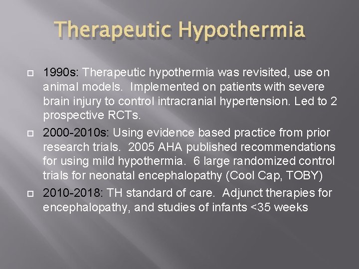 Therapeutic Hypothermia 1990 s: Therapeutic hypothermia was revisited, use on animal models. Implemented on