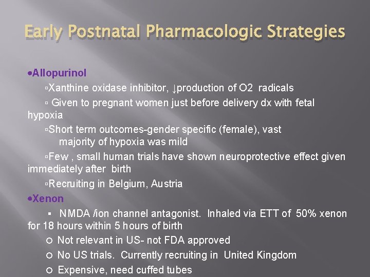 Early Postnatal Pharmacologic Strategies Allopurinol ▫Xanthine oxidase inhibitor, ↓production of O 2 radicals ▫