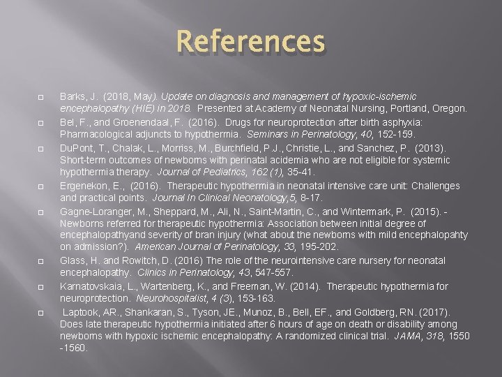 References Barks, J. (2018, May). Update on diagnosis and management of hypoxic-ischemic encephalopathy (HIE)