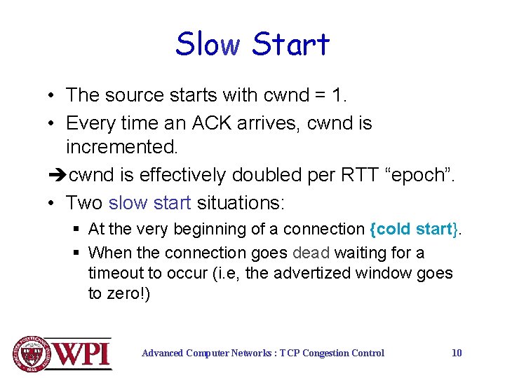 Slow Start • The source starts with cwnd = 1. • Every time an